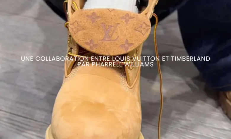 Une collaboration entre Louis Vuitton et Timberland par Pharrell Williams