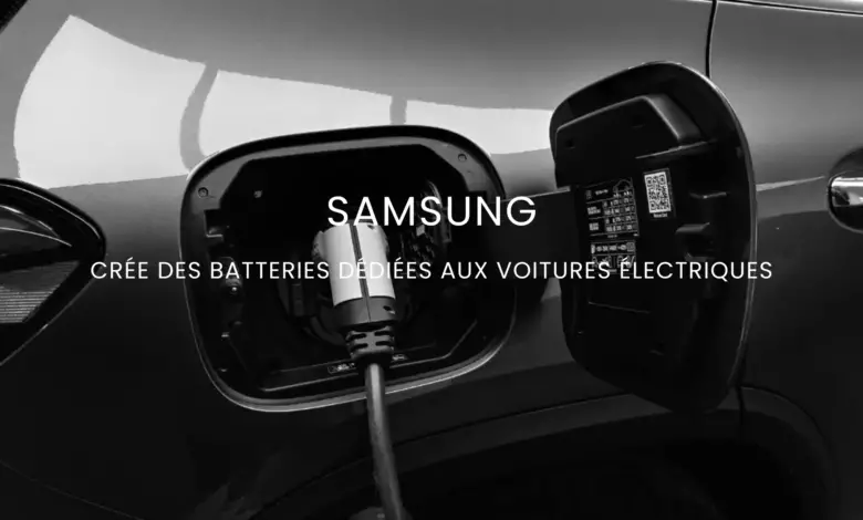 Les nouvelles batteries Samsung pour véhicules électriques