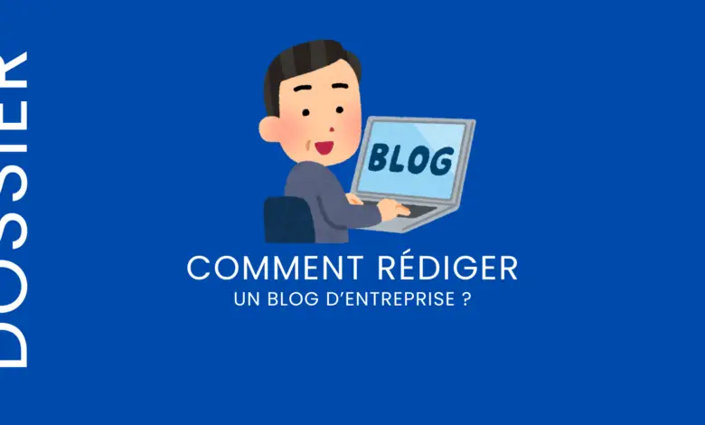 Comment rédiger un blog d'entreprise ?